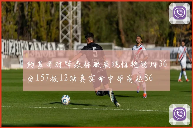 约基奇对阵森林狼表现惊艳场均36分157板12助真实命中率高达86