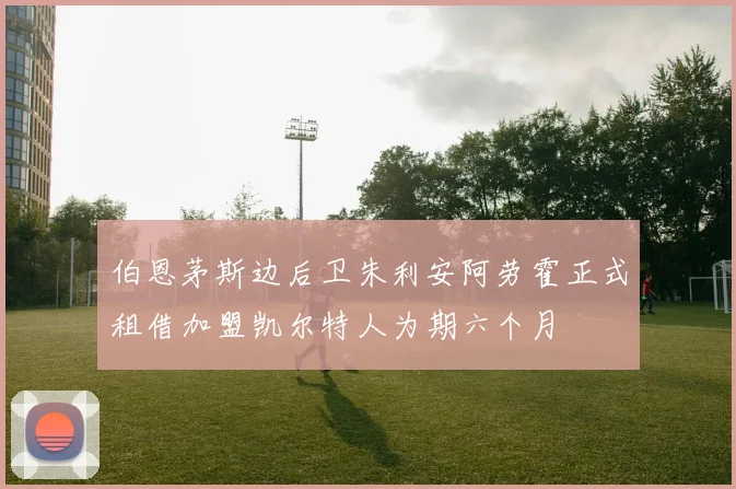 伯恩茅斯边后卫朱利安阿劳霍正式租借加盟凯尔特人为期六个月