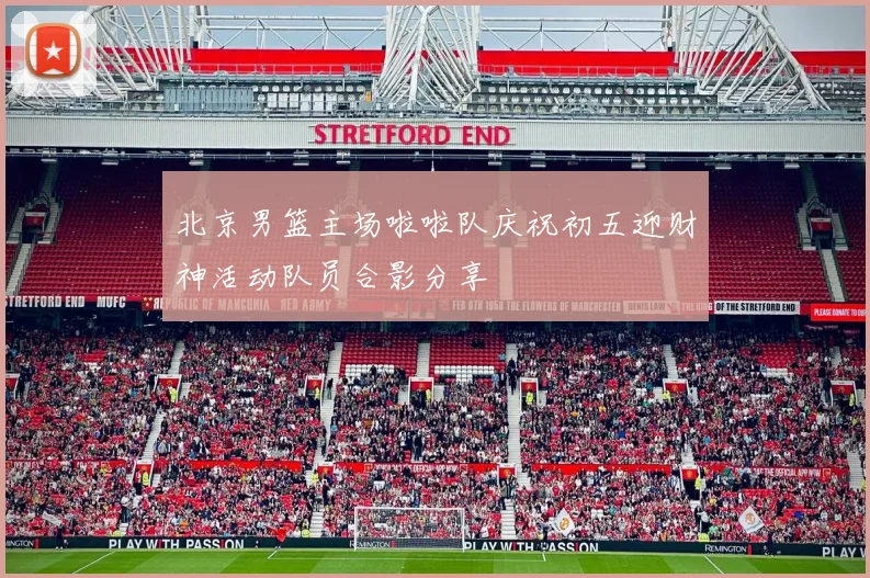 北京男篮主场啦啦队庆祝初五迎财神活动队员合影分享