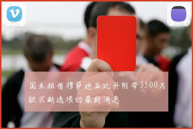 国米租借穆萨迪亚比并附带3500万欧买断选项的最新消息